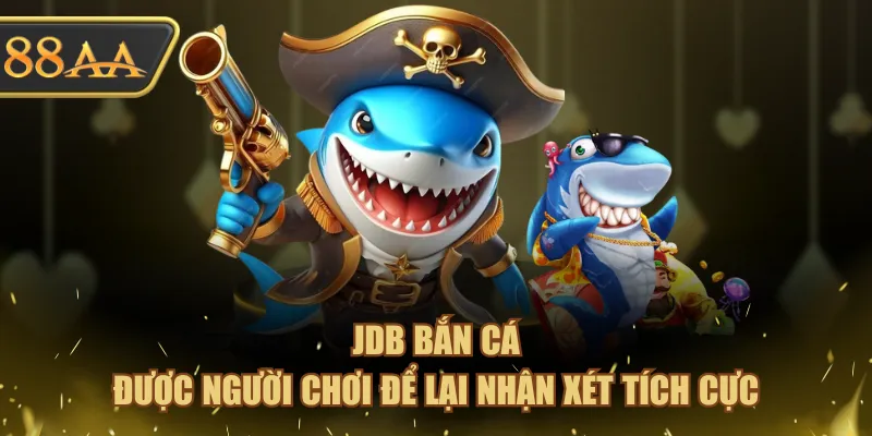 Nhà Phát Hành JDB Bắn Cá - Nổi Bật Nhờ 3 Siêu Phẩm Rầm Rộ 4 JDB Bắn Cá được người chơi để lại nhận xét tích cực